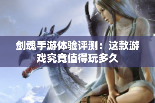 剑魂手游体验评测：这款游戏究竟值得玩多久