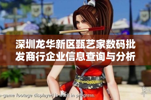 深圳龙华新区甄艺家数码批发商行企业信息查询与分析