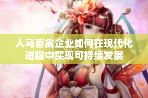 人马畜禽企业如何在现代化进程中实现可持续发展
