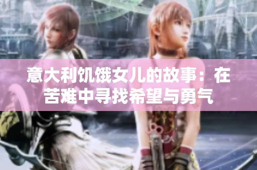 意大利饥饿女儿的故事：在苦难中寻找希望与勇气
