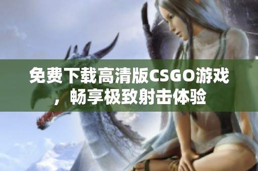 免费下载高清版CSGO游戏，畅享极致射击体验