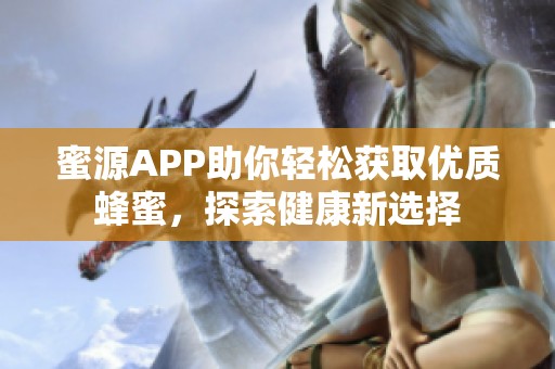 蜜源APP助你轻松获取优质蜂蜜，探索健康新选择