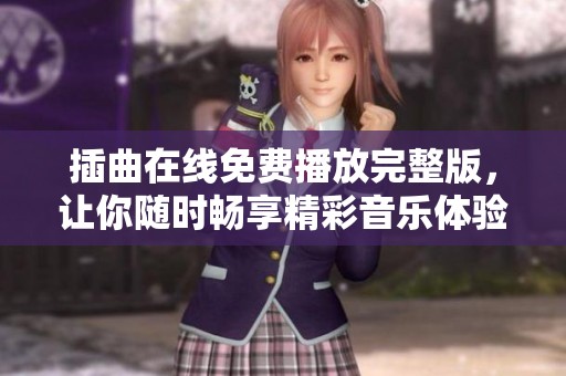 插曲在线免费播放完整版，让你随时畅享精彩音乐体验