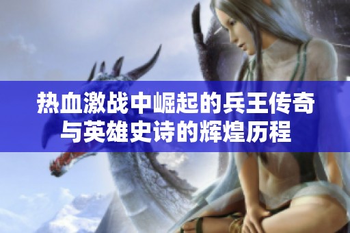 热血激战中崛起的兵王传奇与英雄史诗的辉煌历程