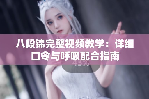 八段锦完整视频教学：详细口令与呼吸配合指南