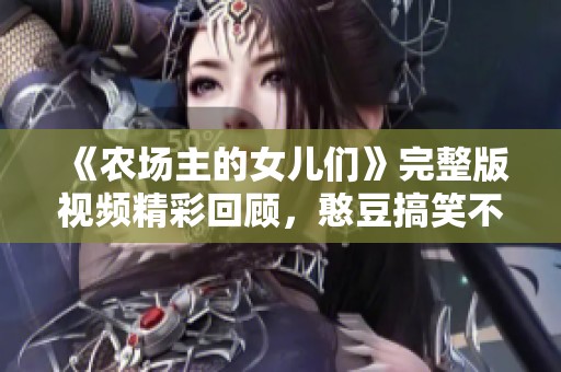 《农场主的女儿们》完整版视频精彩回顾，憨豆搞笑不断！