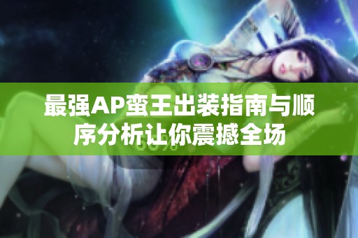 最强AP蛮王出装指南与顺序分析让你震撼全场