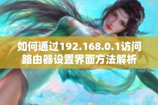 如何通过192.168.0.1访问路由器设置界面方法解析