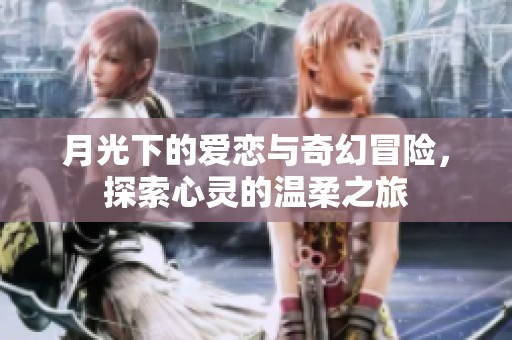 月光下的爱恋与奇幻冒险，探索心灵的温柔之旅