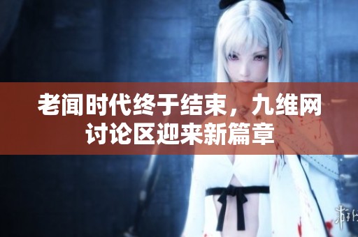 老闻时代终于结束，九维网讨论区迎来新篇章