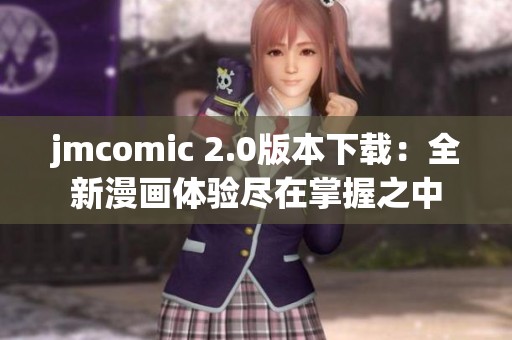 jmcomic 2.0版本下载：全新漫画体验尽在掌握之中