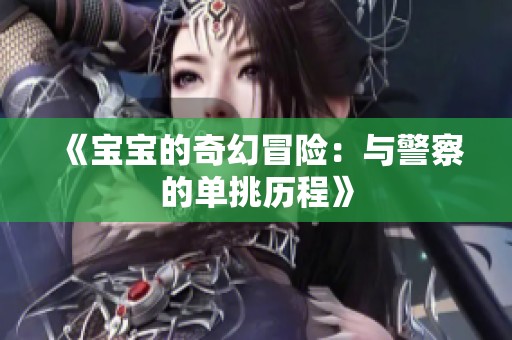 《宝宝的奇幻冒险：与警察的单挑历程》