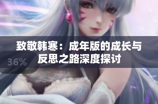 致敬韩寒：成年版的成长与反思之路深度探讨