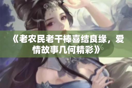 《老农民老干棒喜结良缘，爱情故事几何精彩》