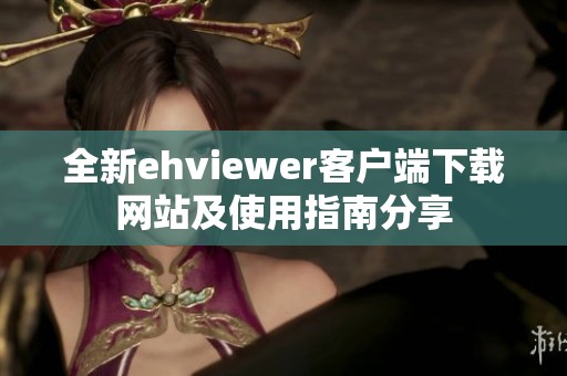 全新ehviewer客户端下载网站及使用指南分享