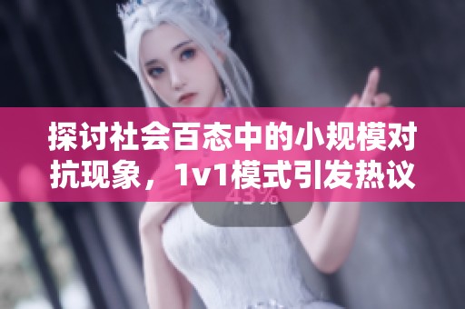 探讨社会百态中的小规模对抗现象，1v1模式引发热议与思考