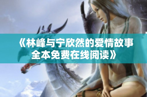 《林峰与宁欣然的爱情故事全本免费在线阅读》