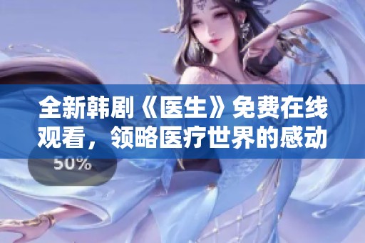 全新韩剧《医生》免费在线观看，领略医疗世界的感动与挑战