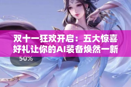 双十一狂欢开启：五大惊喜好礼让你的AI装备焕然一新