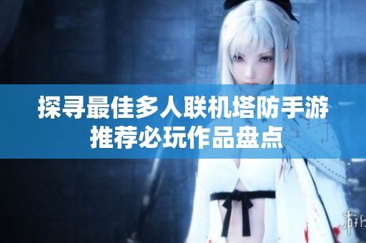 探寻最佳多人联机塔防手游 推荐必玩作品盘点