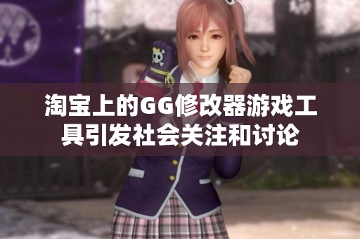 淘宝上的GG修改器游戏工具引发社会关注和讨论
