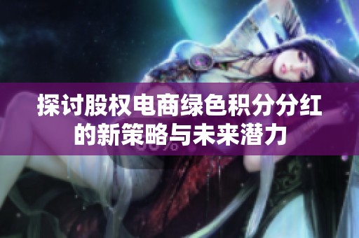探讨股权电商绿色积分分红的新策略与未来潜力