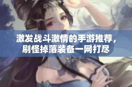 激发战斗激情的手游推荐，刷怪掉落装备一网打尽