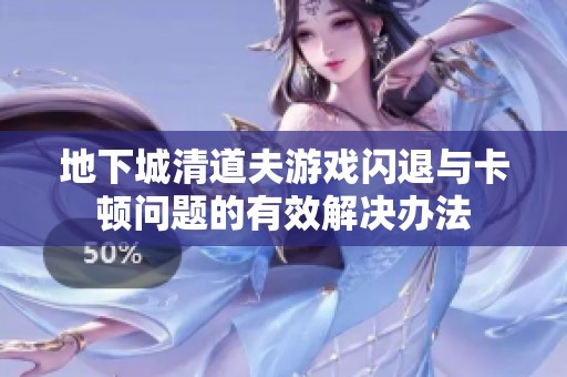 地下城清道夫游戏闪退与卡顿问题的有效解决办法