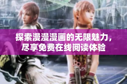 探索漫漫漫画的无限魅力，尽享免费在线阅读体验