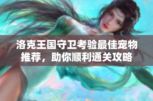 洛克王国守卫考验最佳宠物推荐，助你顺利通关攻略