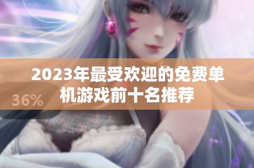 2023年最受欢迎的免费单机游戏前十名推荐