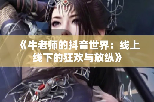 《牛老师的抖音世界：线上线下的狂欢与放纵》