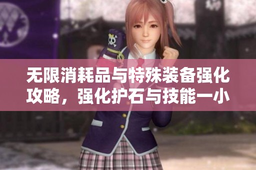 无限消耗品与特殊装备强化攻略，强化护石与技能一小时提升实力