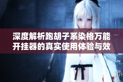 深度解析跑胡子系染格万能开挂器的真实使用体验与效果分享
