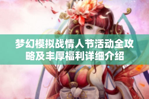 梦幻模拟战情人节活动全攻略及丰厚福利详细介绍