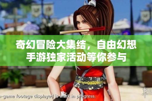 奇幻冒险大集结，自由幻想手游独家活动等你参与