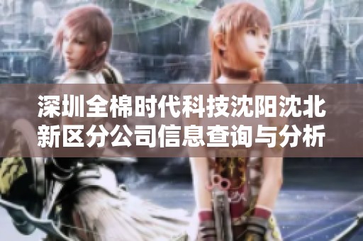深圳全棉时代科技沈阳沈北新区分公司信息查询与分析