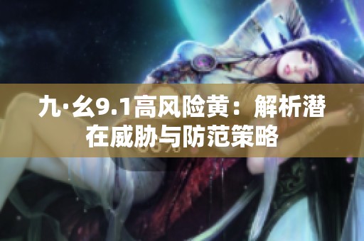 九·幺9.1高风险黄：解析潜在威胁与防范策略