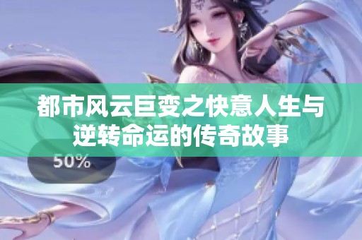 都市风云巨变之快意人生与逆转命运的传奇故事