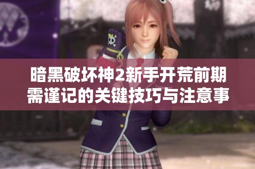 暗黑破坏神2新手开荒前期需谨记的关键技巧与注意事项