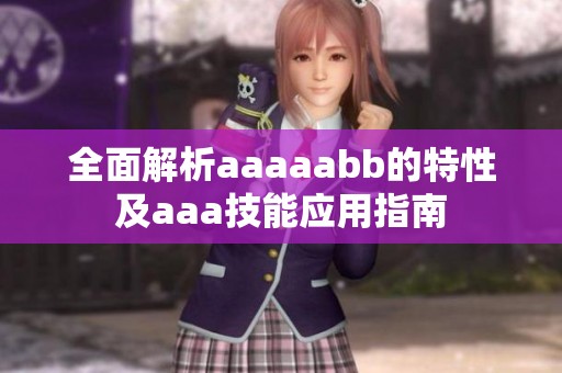 全面解析aaaaabb的特性及aaa技能应用指南