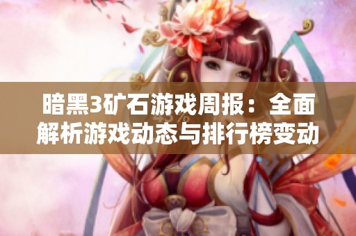 暗黑3矿石游戏周报：全面解析游戏动态与排行榜变动情况