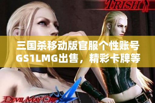 三国杀移动版官服个性账号GS1LMG出售，精彩卡牌等你来战