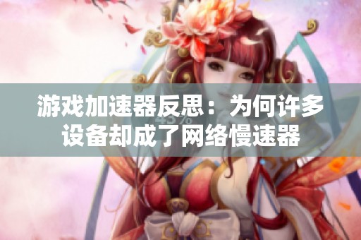 游戏加速器反思：为何许多设备却成了网络慢速器