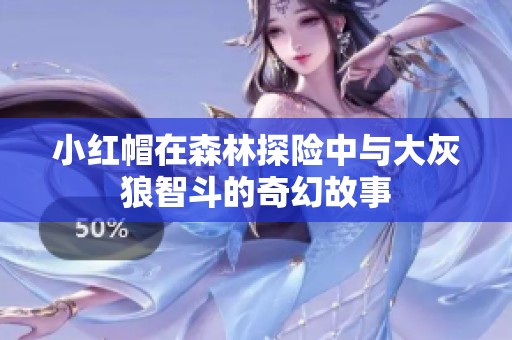 小红帽在森林探险中与大灰狼智斗的奇幻故事