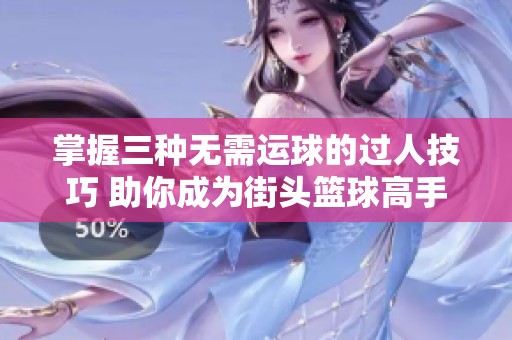 掌握三种无需运球的过人技巧 助你成为街头篮球高手
