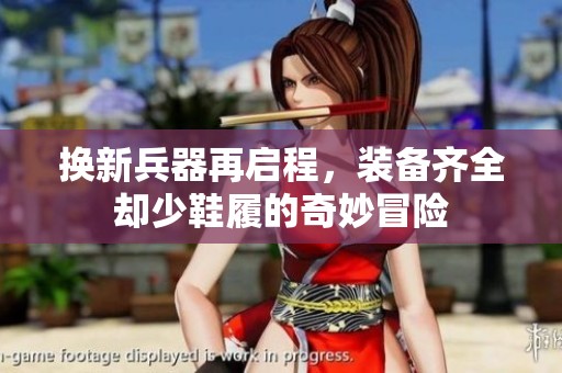 换新兵器再启程，装备齐全却少鞋履的奇妙冒险