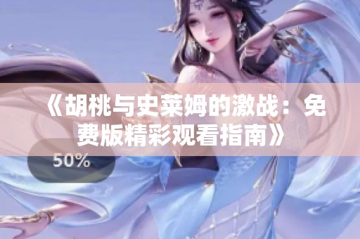 《胡桃与史莱姆的激战：免费版精彩观看指南》