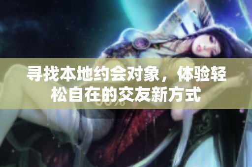 寻找本地约会对象，体验轻松自在的交友新方式