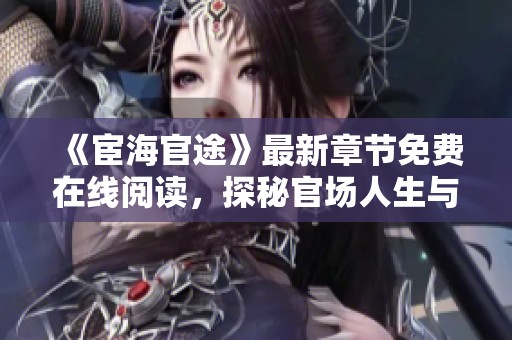 《宦海官途》最新章节免费在线阅读，探秘官场人生与权谋智慧